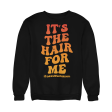 It s The Hair For Me Sweatshirt on Sale